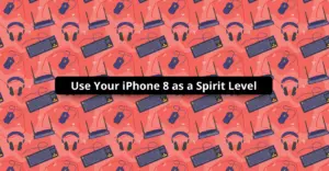 Use Your iPhone 8 as a Spirit Level